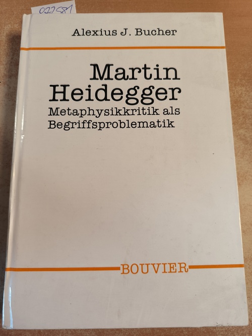Alexius J. Bucher  Martin Heidegger: Metaphysikkritik als Begriffsproblematik 