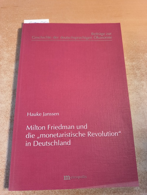 Janssen, Hauke  Milton Friedman und die 'monetaristische Revolution' in Deutschland - Beiträge zur Geschichte der deutschsprachigen Ökonomie 