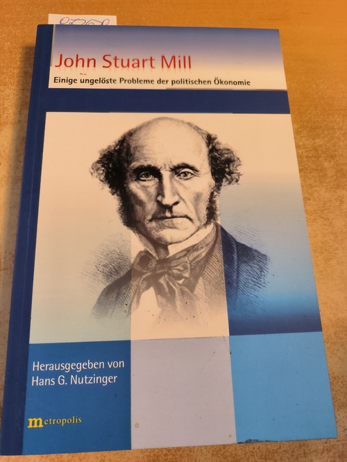 Mill, John Stuart  Einige ungelöste Probleme der politischen Ökonomie. (Hrsg.) Hans G. Nutzinger 