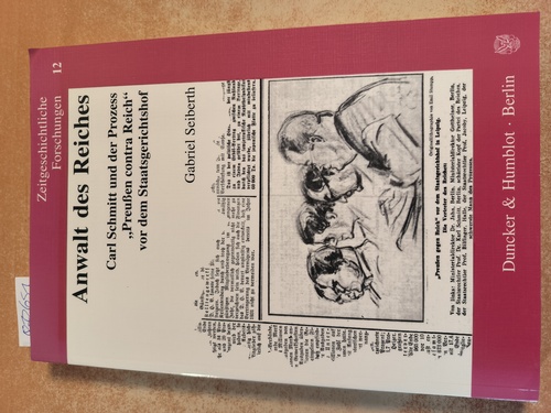 Karlsch, Rainer (Herausgeber) und Gabriel Seiberth  Anwalt des Reiches : (Carl Schmitt und der Prozess "Preußen contra Reich" vor dem Staatsgerichtshof) :  "(= Zeitgeschichtliche Forschungen ; ZGF 12) : " 