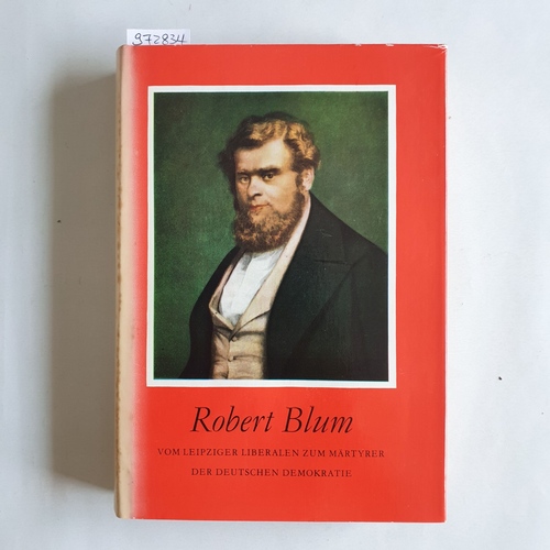 Schmidt, Siegfried  Robert Blum : Vom Leipziger Liberalen z. Märtyrer d. dt. Demokratie 
