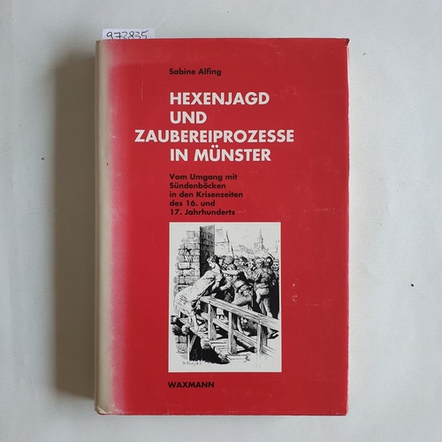Alfing, Sabine  Hexenjagd und Zaubereiprozesse in Münster : vom Umgang mit Sündenböcken in den Krisenzeiten des 16. und 17. Jahrhunderts 