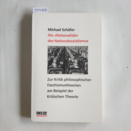 Schäfer, Michael  Die "Rationalität" des Nationalsozialismus : zur Kritik philosophischer Faschismustheorien am Beispiel der kritischen Theorie 