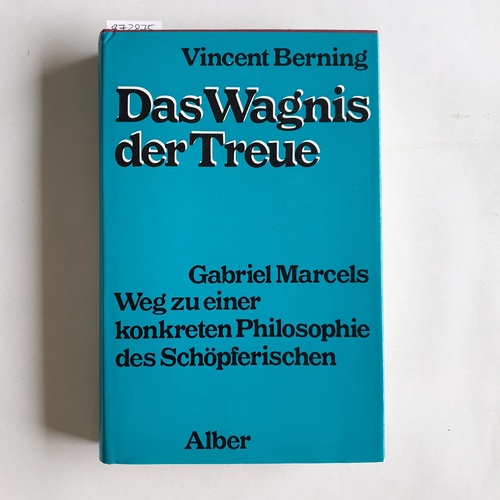 Berning, Vincent  Das Wagnis der Treue : Gabriel Marcels Weg zu einer konkreten Philosophie des Schöpferischen 