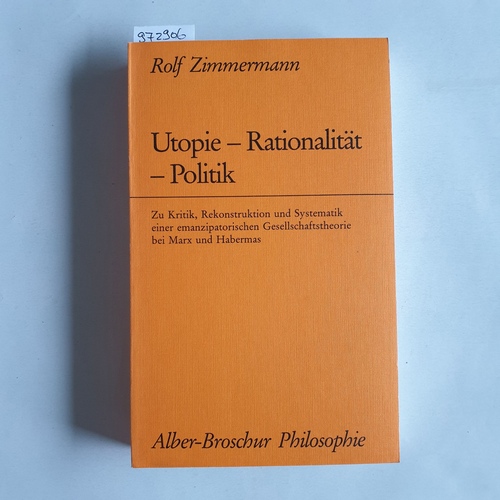 Zimmermann, Rolf  Utopie - Rationalität - Politik : zu Kritik, Rekonstruktion u. Systematik e. emanzipator. Gesellschaftstheorie bei Marx u. Habermas 