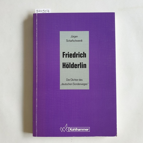 Scharfschwerdt, Jürgen  Friedrich Hölderlin : der Dichter des "deutschen Sonderweges" 