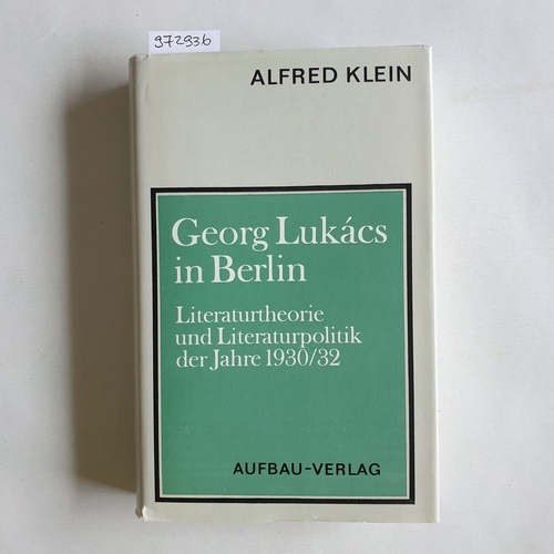 Klein, Alfred  Georg Lukács in Berlin : Literaturtheorie und Literaturpolitik der Jahre 1930/32 