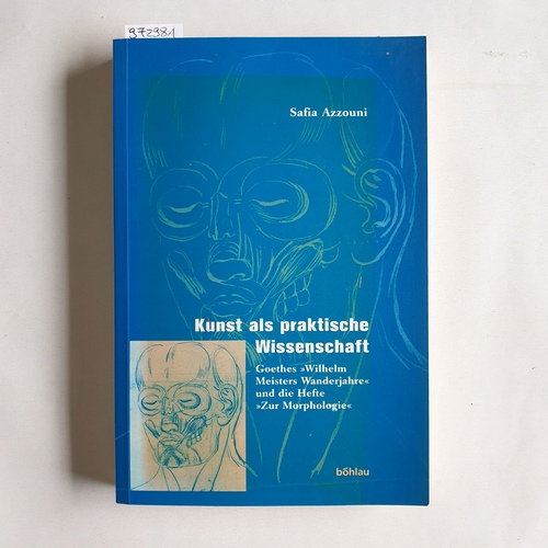 Azzouni, Safia  Kunst als praktische Wissenschaft : Goethes Wilhelm Meisters Wanderjahre und die Hefte Zur Morphologie 