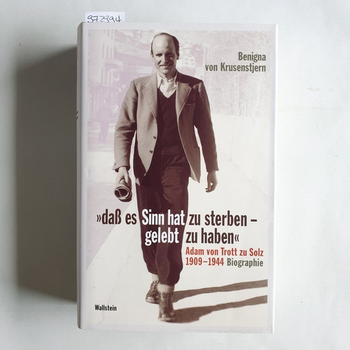 Krusenstjern, Benigna von  Daß es Sinn hat zu sterben - gelebt zu haben : Adam von Trott zu Solz, 1909 - 1944 ; Biographie 