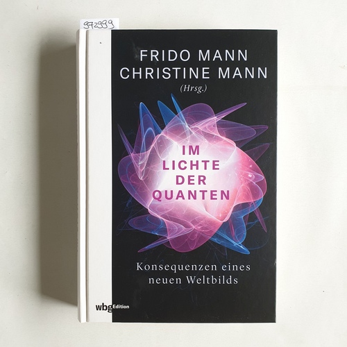 Frido Mann, Christine Mann (Hrsg.)  Im Lichte der Quanten : Konsequenzen eines neuen Weltbilds 