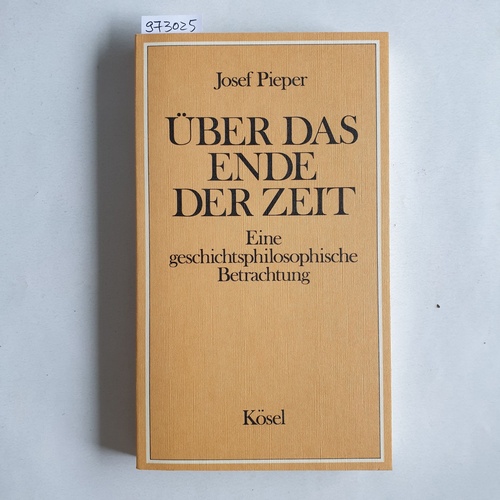 Pieper, Josef  Über das Ende der Zeit: Eine geschichtsphilosophische Betrachtung 