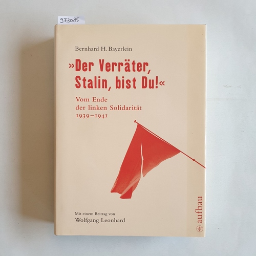 Bayerlein, Bernhard H.  Der Verräter, Stalin, bist Du! : vom Ende der linken Solidarität ; Komintern und kommunistische Parteien im Zweiten Weltkrieg 1939 - 1941 