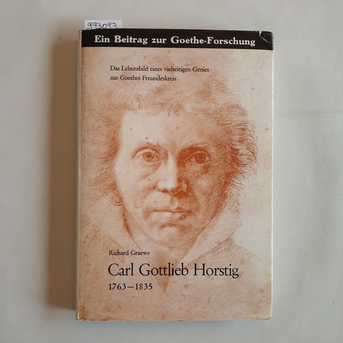 Horstig, Carl Gottlieb  Carl Gottlieb Horstig : 1763 - 1835; das Lebensbild e. vielseitigen Genies aus Goethes Freundeskreis; ein Beitr. z. Goetheforschung 