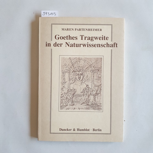 Partenheimer, Maren  Goethes Tragweite in der Naturwissenschaft : Hermann von Helmholtz, Ernst Haeckel, Werner Heisenberg, Carl Friedrich von Weizsäcker 