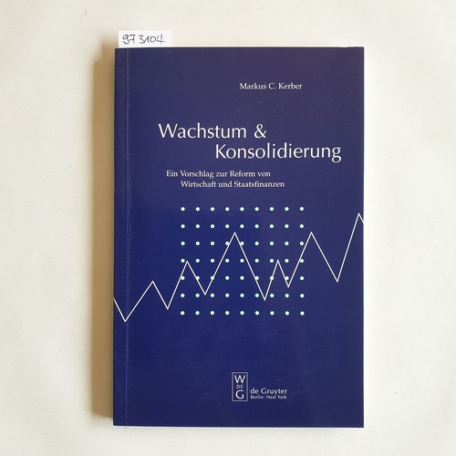 Kerber, Markus  Wachstum & Konsolidierung : ein Vorschlag zur Reform von Wirtschaft und Staatsfinanzen 