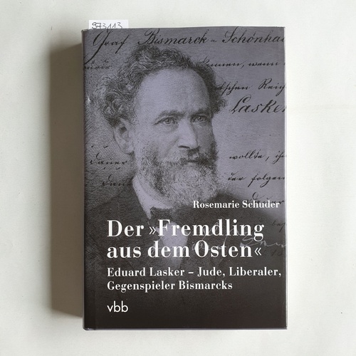 Schuder, Rosemarie  Der "Fremdling aus dem Osten" : Eduard Lasker - Jude, Liberaler, Gegenspieler Bismarcks 