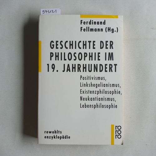 Fellmann, Ferdinand  Geschichte der Philosophie im 19. Jahrhundert : Positivismus, Linkshegelianismus, Existenzphilosophie, Neukantianismus, Lebensphilosophie 
