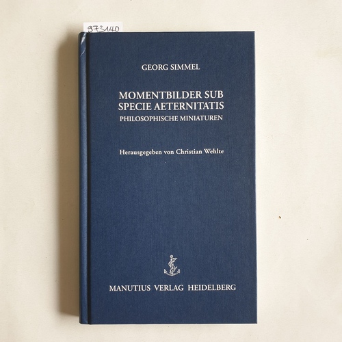 Simmel, Georg (Verfasser) ; Wehlte, Christian (Hrsg.)  Momentbilder sub specie aeternitatis : philosophische Miniaturen 