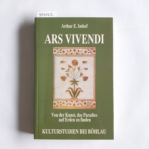 Imhof, Arthur E.   Ars vivendi : von der Kunst, das Paradies auf Erden zu finden 