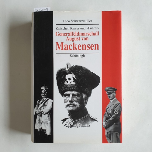 Schwarzmüller, Theo  Zwischen Kaiser und "Führer" : Generalfeldmarschall August von Mackensen ; eine politische Biographie 