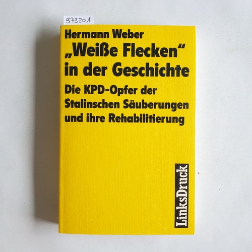 Hermann Weber  Weisse Flecken in der Geschichte Die KPD-Opfer der Stalinschen Säuberungen und ihre Rehabilitierung 