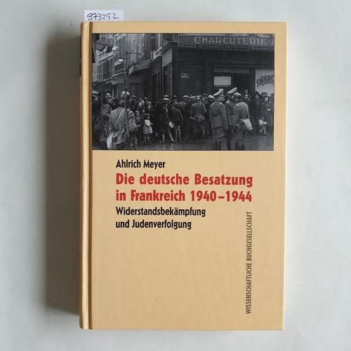 Meyer, Ahlrich  Die deutsche Besatzung in Frankreich 1940 - 1944 : Widerstandsbekämpfung und Judenverfolgung. 