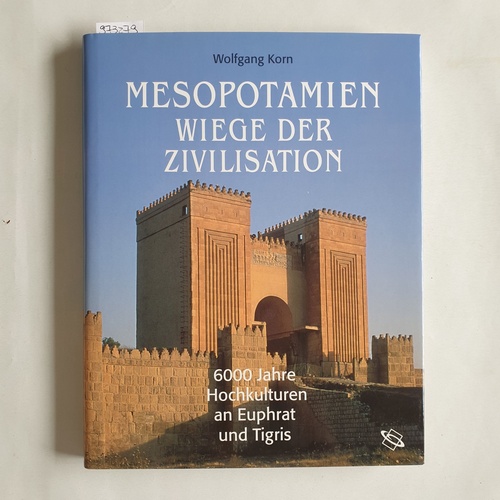 Korn, Wolfgang  Mesopotamien - Wiege der Zivilisation - 6000 Jahre Hochkulturen an Euphrat und Tigris 