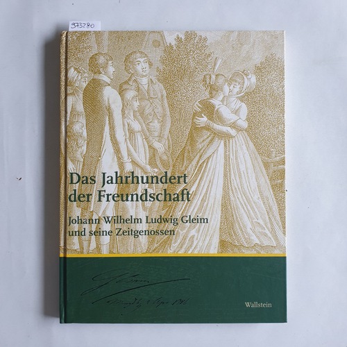 Pott, Ute [Hrsg.]  Das Jahrhundert der Freundschaft : Johann Wilhelm Ludwig Gleim und seine Zeitgenossen 