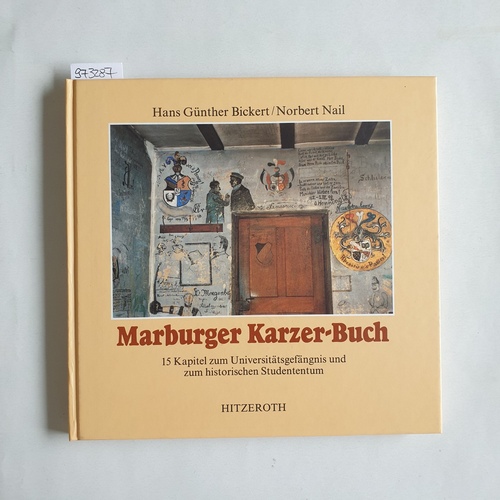 Bickert, Hans Günther / Nail Norbert  Marburger Karzer-Buch : 15 Kapitel zum Universitätsgefängnis und zum historischen Studententum. 