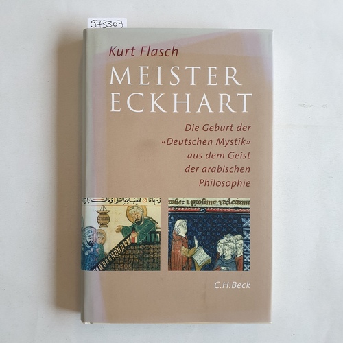 Flasch, Kurt  Meister Eckhart: Die Geburt der 'Deutschen Mystik' aus dem Geist der arabischen Philosophie 