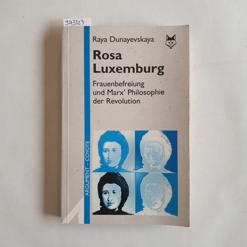 Dunayevskaya, Raya und Frigga Haug  Rosa Luxemburg, Frauenbefreiung und Marx' Philosophie der Revolution Raya Dunayevskaya. Aus dem Amerikan. von Thomas Laugstien. Mit einem Vorw. zur dt. Ausg. von Frigga Haug 