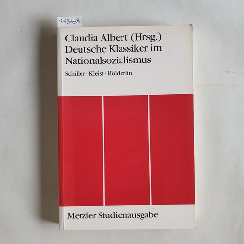 Albert, Claudia  Deutsche Klassiker im Nationalsozialismus. Schiller - Kleist - Hölderlin 