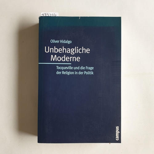 Hidalgo, Oliver  Unbehagliche Moderne - Tocqueville und die Frage der Religion in der Politik 