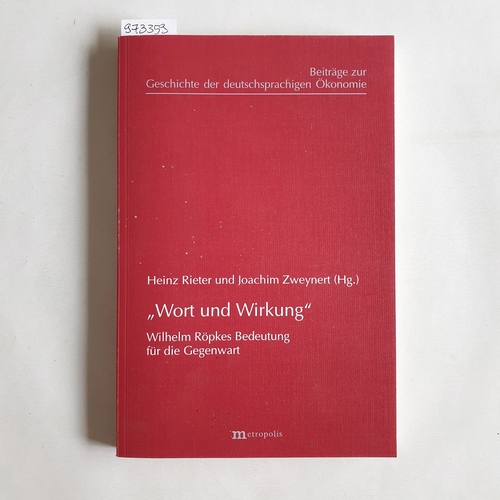 Heinz Rieter, Joachim Zweynert (Hrg.)  Wort und Wirkung Wilhelm Röpkes Bedeutung für die Gegenwart 