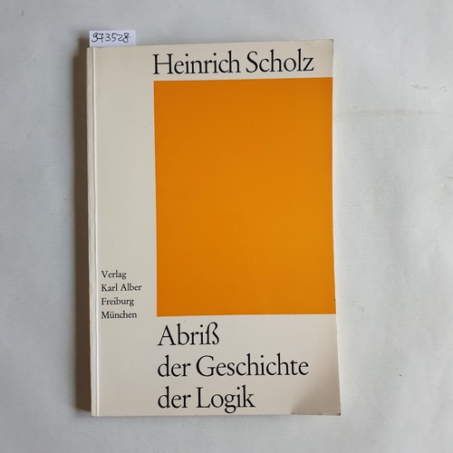 Scholz, Heinrich  Abriss der Geschichte der Logik. 