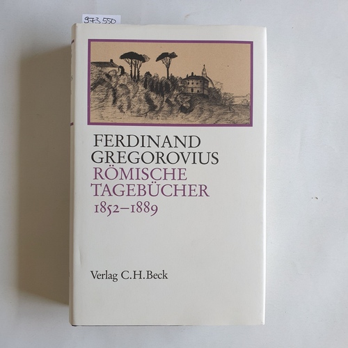 Gregorovius, Ferdinand (Verfasser);Kruft, Hanno-Walter (Herausgeber)  Römische Tagebücher 1852 - 1889 