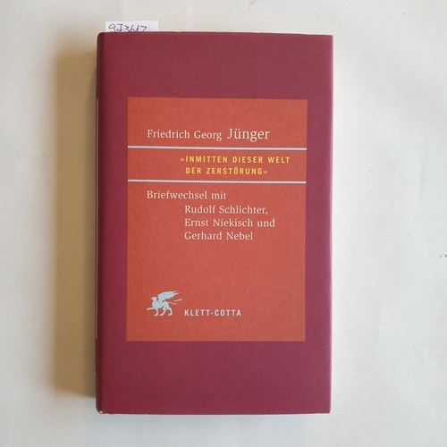 Jünger, Friedrich Georg (Mitwirkender);Fröschle, Ulrich (Herausgeber)  Inmitten dieser Welt der Zerstörung Briefwechsel mit Rudolf Schlichter, Ernst Niekisch und Gerhard Nebel 