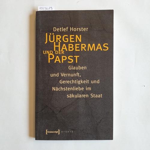 Horster, Detlef (Verfasser)  Jürgen Habermas und der Papst Glauben und Vernunft, Gerechtigkeit und Nächstenliebe im säkularen Staat 