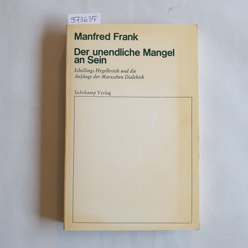 Frank, Manfred (Verfasser)  Der unendliche Mangel an Sein Schellings Hegelkritik u. d. Anfänge d. Marxschen Dialektik 