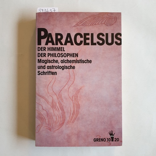 Paracelsus (Verfasser);Aschner, Bernhard (Übersetzer)  Der Himmel der Philosophen mag., alchemist. u. astrolog. Schr. 