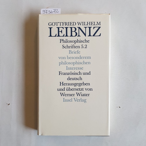 Leibniz, Gottfried Wilhelm  Briefe von besonderem philosophischen Interesse 5.2. Briefe von besonderem philosophischen Interesse. Französisch und Deutsch. 