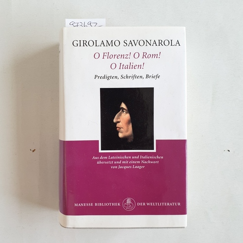 Savonarola, Girolamo (Verfasser);Laager, Jacques (Übersetzer)  O Florenz! O Rom! O Italien! Predigten, Schriften, Briefe 
