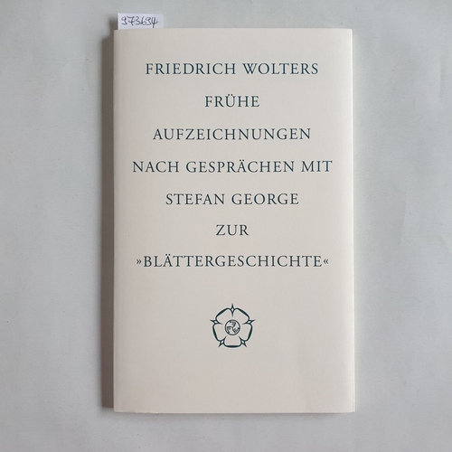 Wolters, FriedrichGeorge, Stefan  Frühe Aufzeichnungen nach Gesprächen mit Stefan George zur "Blättergeschichte",Mit einer Einleitung herausgegeben von Michael Philipp. 