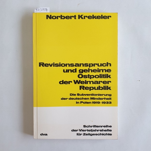 Krekeler, Norbert  Revisionsanspruch und geheime Ostpolitik der Weimarer Republik  die Subventionierung der deutschen Minderheit in Polen 