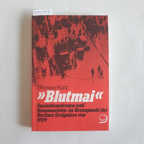 Kurz, Thomas  Blutmai Sozialdemokraten und Kommunisten im Brennpunkt der Berliner Ereignisse von 1929 