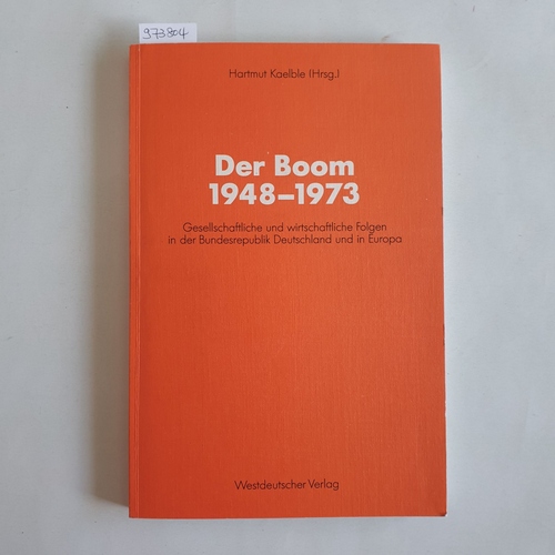 Kaelble, Hartmut [Hrsg.]  Der Boom 1948 - 1973  gesellschaftliche und wirtschaftliche Folgen in der Bundesrepublik Deutschland und in Europa 