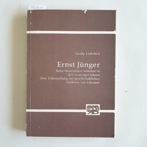 Liebchen, Gerda  Ernst Jünger Seine literar. Arbeiten in d. zwanziger Jahren ; e. Unters. zur gesellschaftl. Funktion von Literatur 