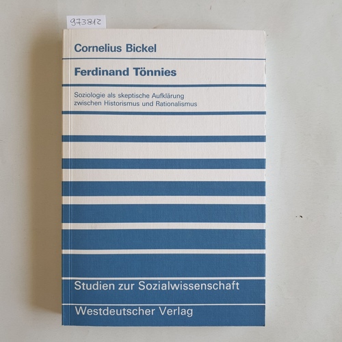 Bickel, Cornelius (Verfasser)  Ferdinand Tönnies Soziologie als skeptische Aufklärung zwischen Historismus und Rationalismus 