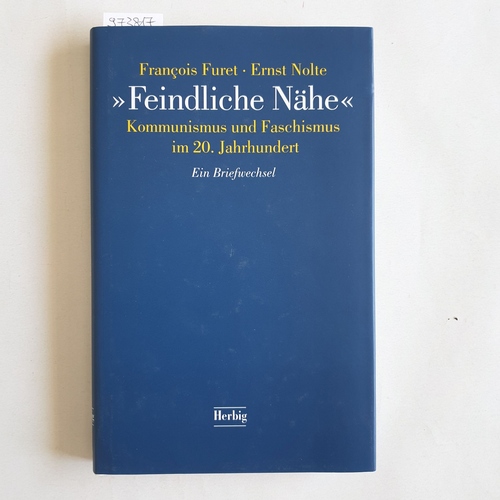 François Furet ; Ernst Nolte.  Feindliche Nähe Kommunismus und Faschismus im 20. Jahrhundert ; ein Briefwechsel 