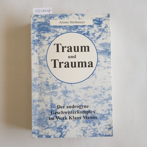 Strohmeyr, Armin (Verfasser)  Traum und Trauma Der androgyne Geschwisterkomplex im Werk Klaus Manns 
